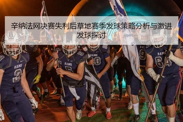辛纳法网决赛失利后草地赛季发球策略分析与激进发球探讨